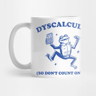 Dyscalculic So Don't Count On Me, Funny Dyscalculia Meme shirt, Frog Mug